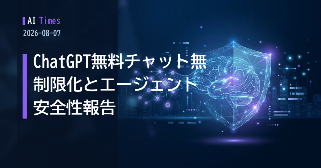 ChatGPT無料プランのテキストチャットが無制限化へ——エージェントの権限逸脱報告やAnthropicのチップ内製報道も【2026.08.07】