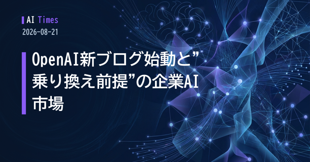 OpenAIが社会論考ブログ「AI Futures」を始動、企業AI支出は”乗り換え時代”へ【2026.08.21】