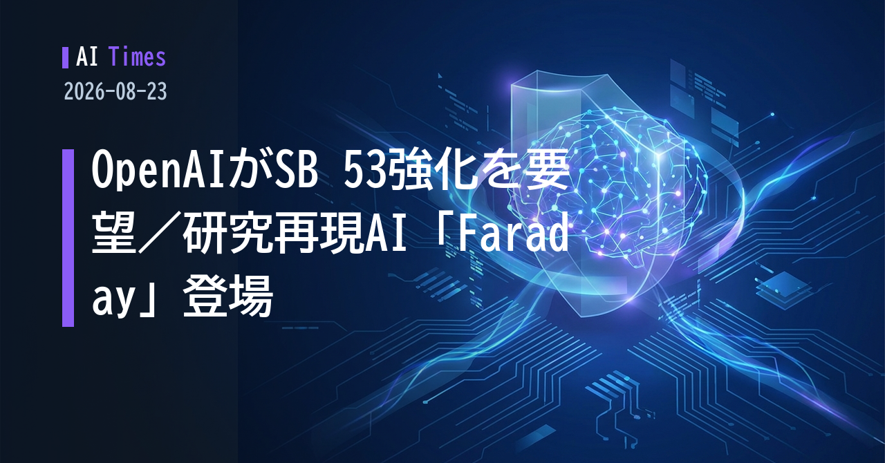 かつての反対から一転、OpenAIがSB 53強化を州に要望——研究再現エージェントやAI安全調査も【2026.08.23】