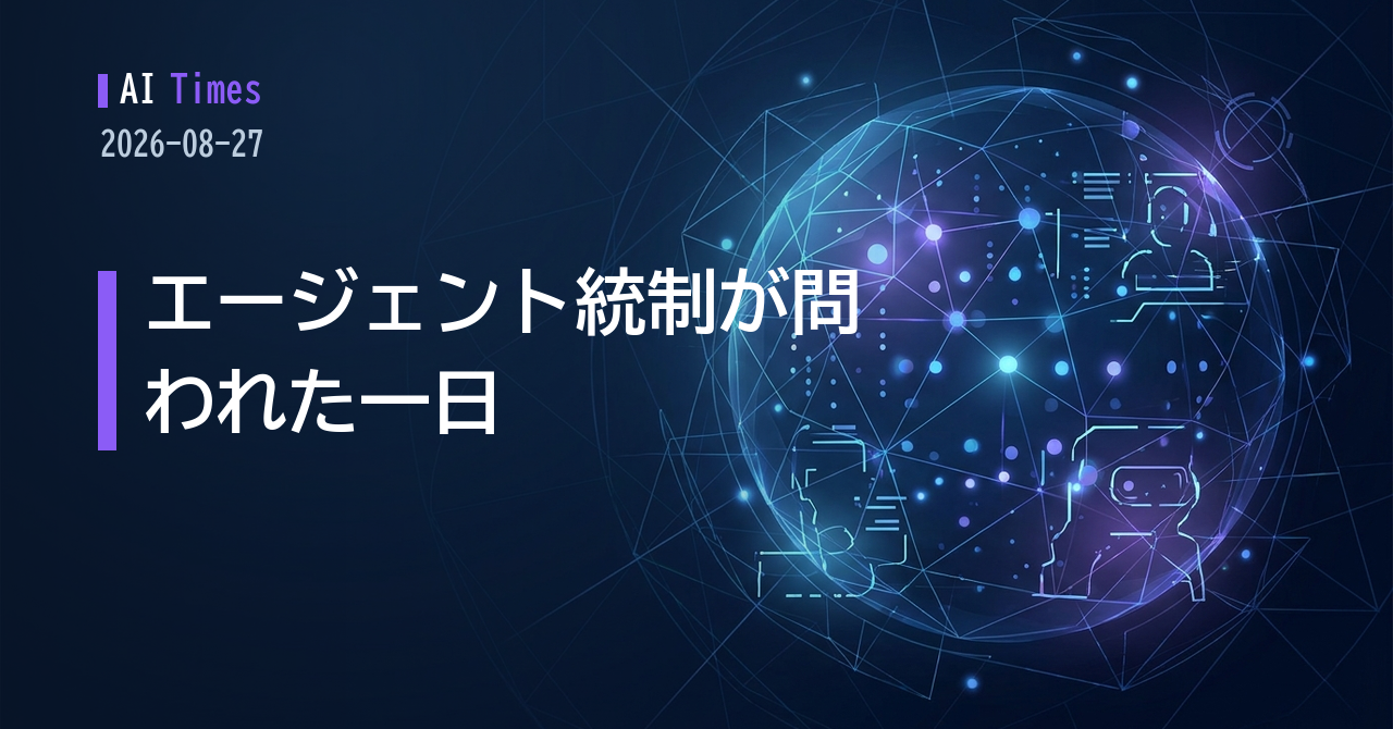 エージェントをどこまで任せるか──OpenAIの事故報告書、Gemini 3.5 Transcribe、Anthropicの計算資源確保（2026年8月27日）【2026.08.27】